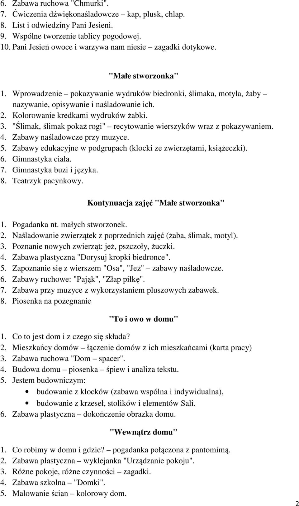 Kolorowanie kredkami wydruków żabki. 3. "Ślimak, ślimak pokaż rogi" recytowanie wierszyków wraz z pokazywaniem. 4. Zabawy naśladowcze przy muzyce. 5.