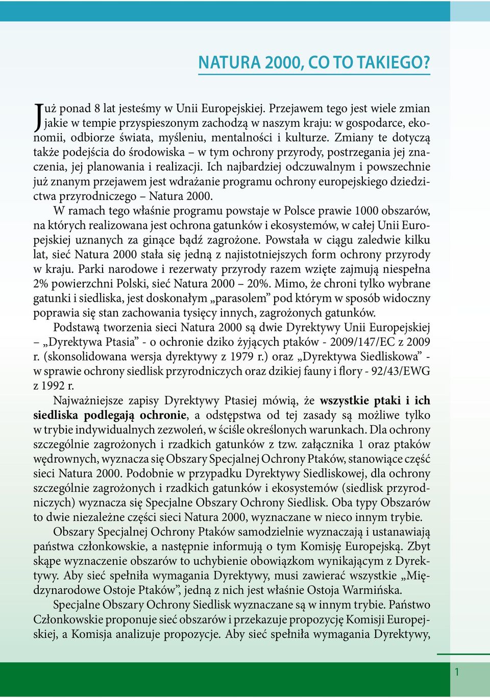 Zmiany te dotyczą także podejścia do środowiska w tym ochrony przyrody, postrzegania jej znaczenia, jej planowania i realizacji.