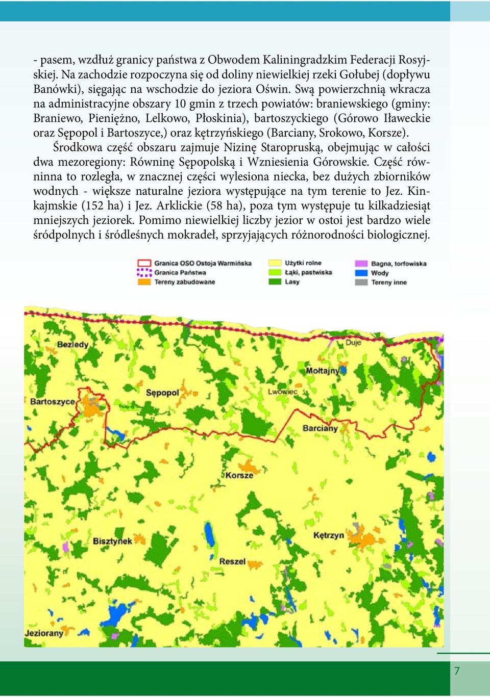 Swą powierzchnią wkracza na administracyjne obszary 10 gmin z trzech powiatów: braniewskiego (gminy: Braniewo, Pieniężno, Lelkowo, Płoskinia), bartoszyckiego (Górowo Iławeckie oraz Sępopol i