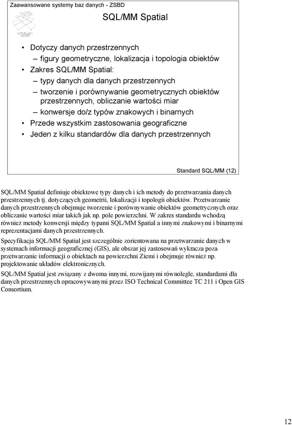 SQL/MM (12) SQL/MM Spatial definiuje obiektowe typy danych i ich metody do przetwarzania danych przestrzennych tj. dotyczących geometrii, lokalizacji i topologii obiektów.