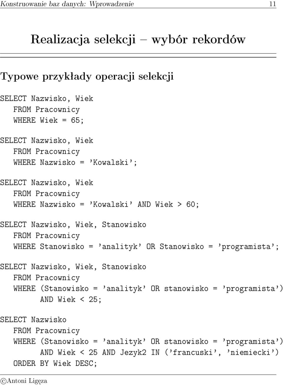 Stanowisko = 'analityk' OR Stanowisko = 'programista'; SELECT Nazwisko, Wiek, Stanowisko WHERE (Stanowisko = 'analityk' OR stanowisko = 'programista') AND