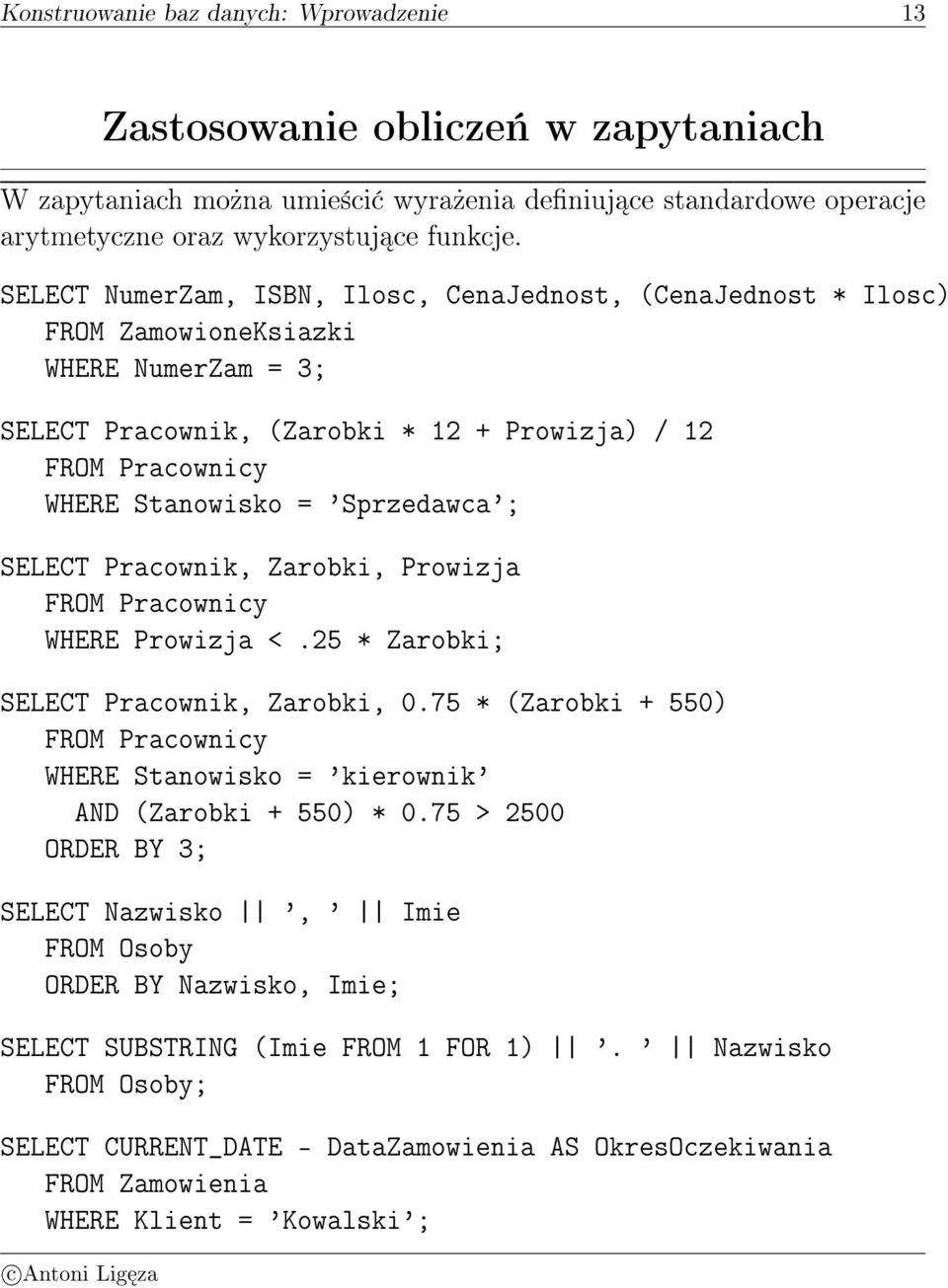 Pracownik, Zarobki, Prowizja WHERE Prowizja <.25 * Zarobki; SELECT Pracownik, Zarobki, 0.75 * (Zarobki + 550) WHERE Stanowisko = 'kierownik' AND (Zarobki + 550) * 0.
