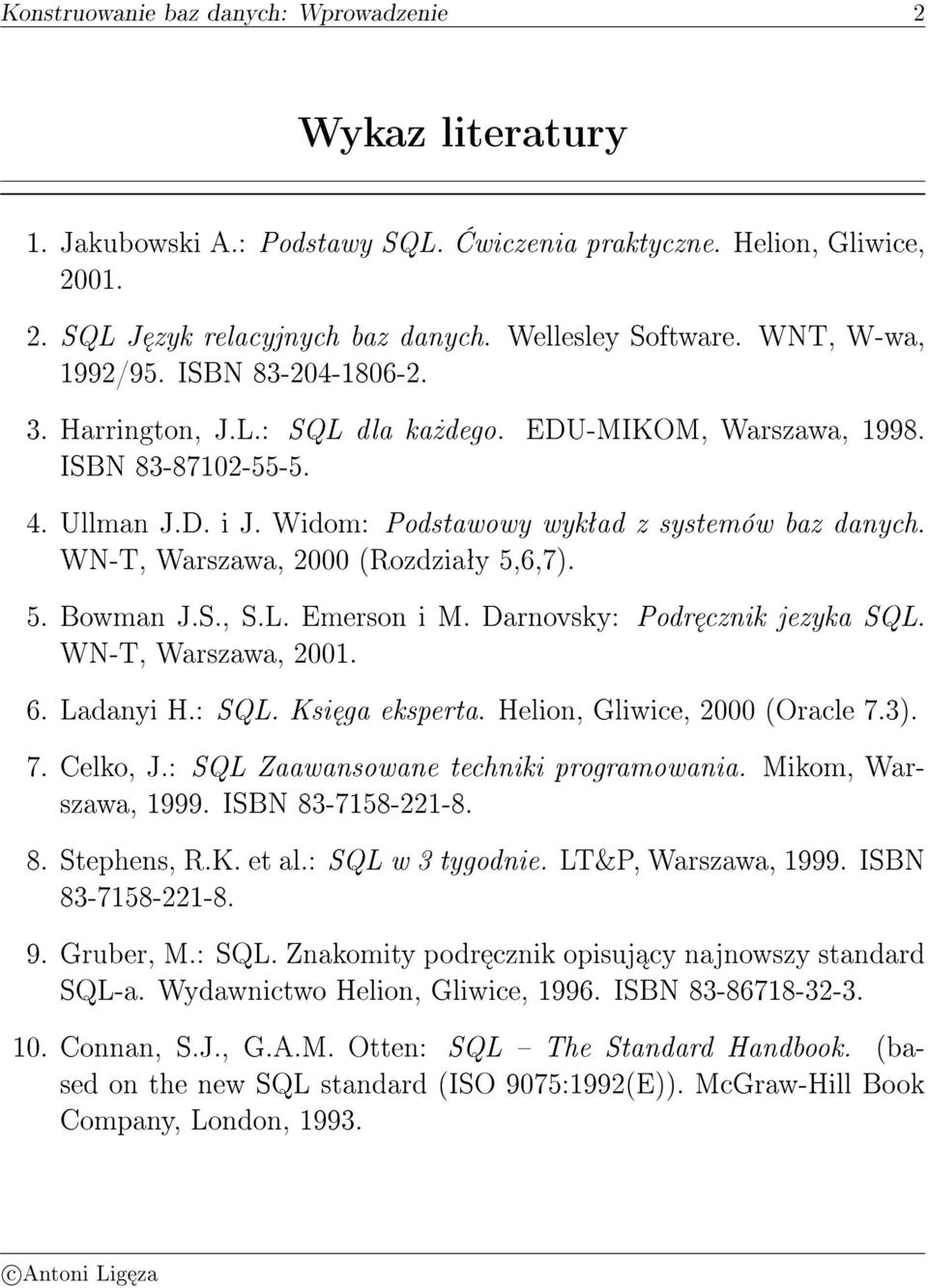 WN-T, Warszawa, 2000 (Rozdziaªy 5,6,7). 5. Bowman J.S., S.L. Emerson i M. Darnovsky: Podr cznik jezyka SQL. WN-T, Warszawa, 2001. 6. Ladanyi H.: SQL. Ksi ga eksperta. Helion, Gliwice, 2000 (Oracle 7.