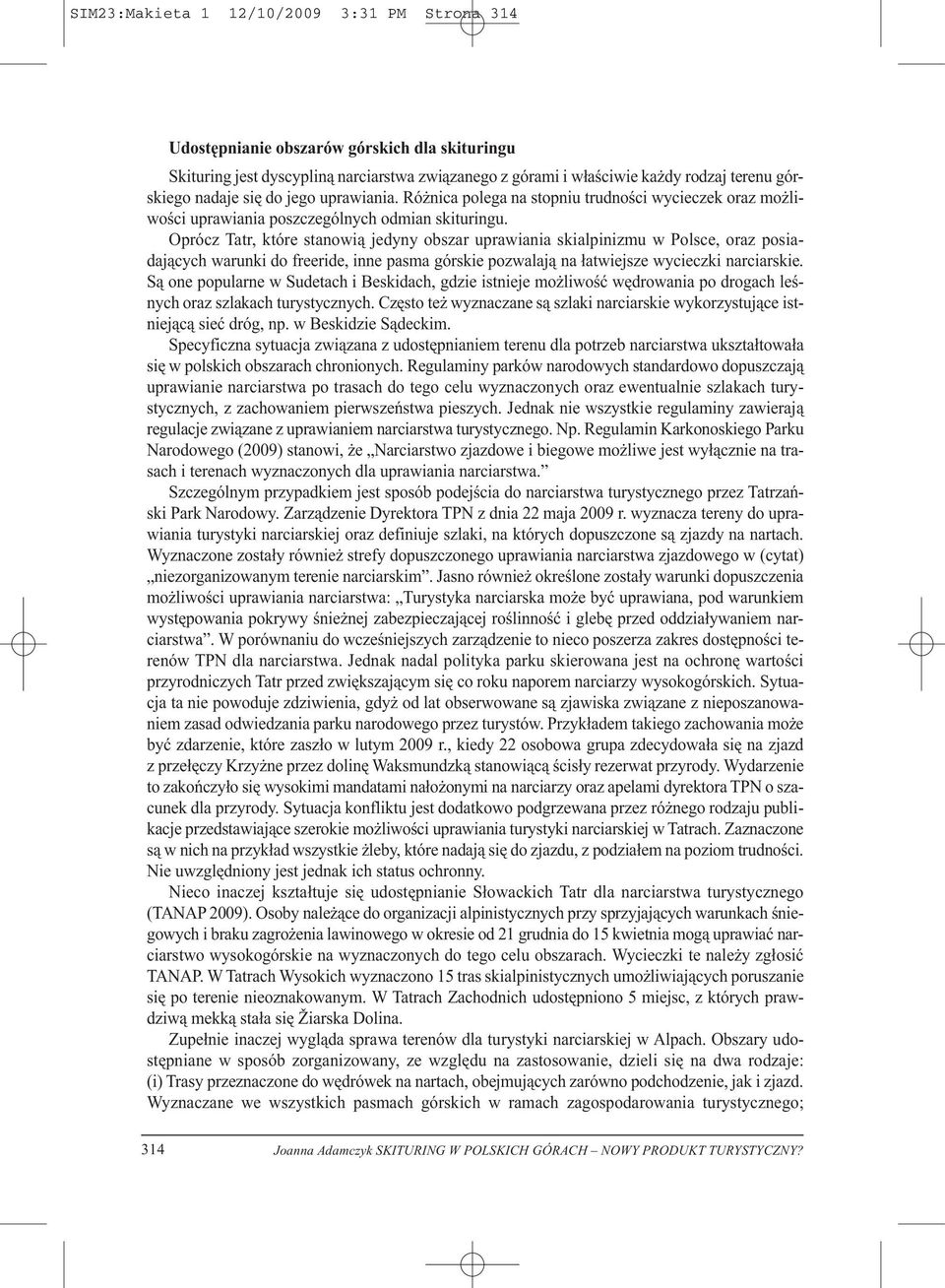 Oprócz Tatr, które stanowią jedyny obszar uprawiania skialpinizmu w Polsce, oraz posiadających warunki do freeride, inne pasma górskie pozwalają na łatwiejsze wycieczki narciarskie.