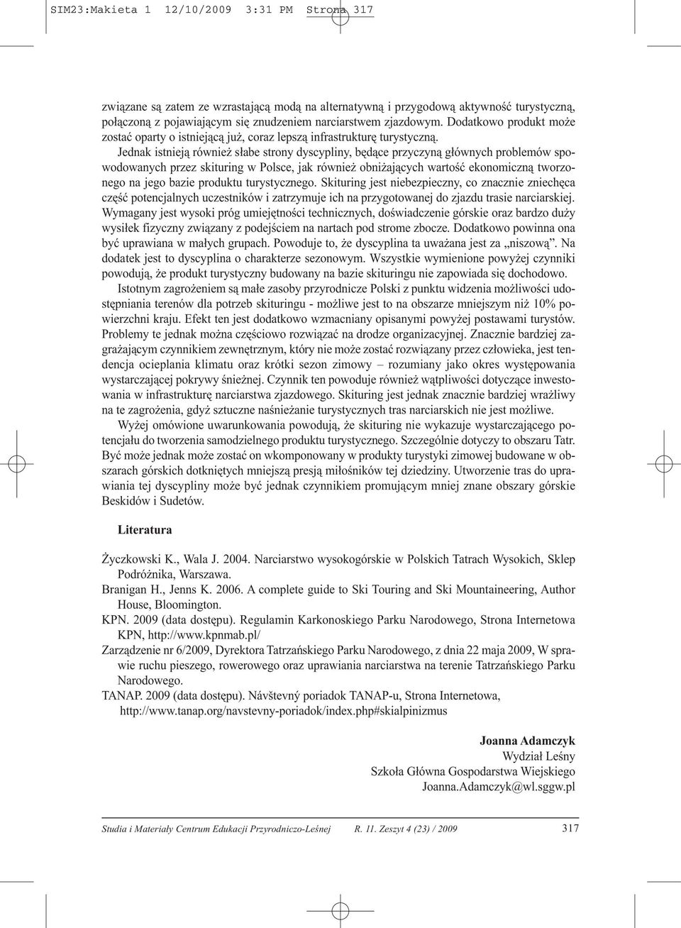 Jednak istnieją również słabe strony dyscypliny, będące przyczyną głównych problemów spowodowanych przez skituring w Polsce, jak również obniżających wartość ekonomiczną tworzonego na jego bazie