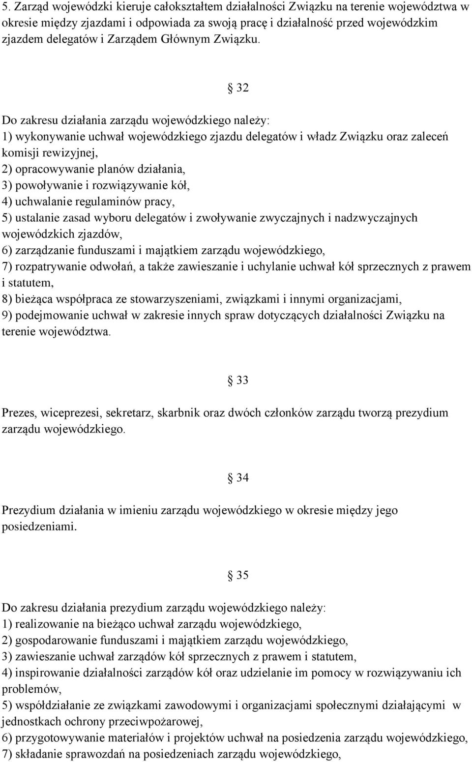 32 Do zakresu działania zarządu wojewódzkiego należy: 1) wykonywanie uchwał wojewódzkiego zjazdu delegatów i władz Związku oraz zaleceń komisji rewizyjnej, 2) opracowywanie planów działania, 3)