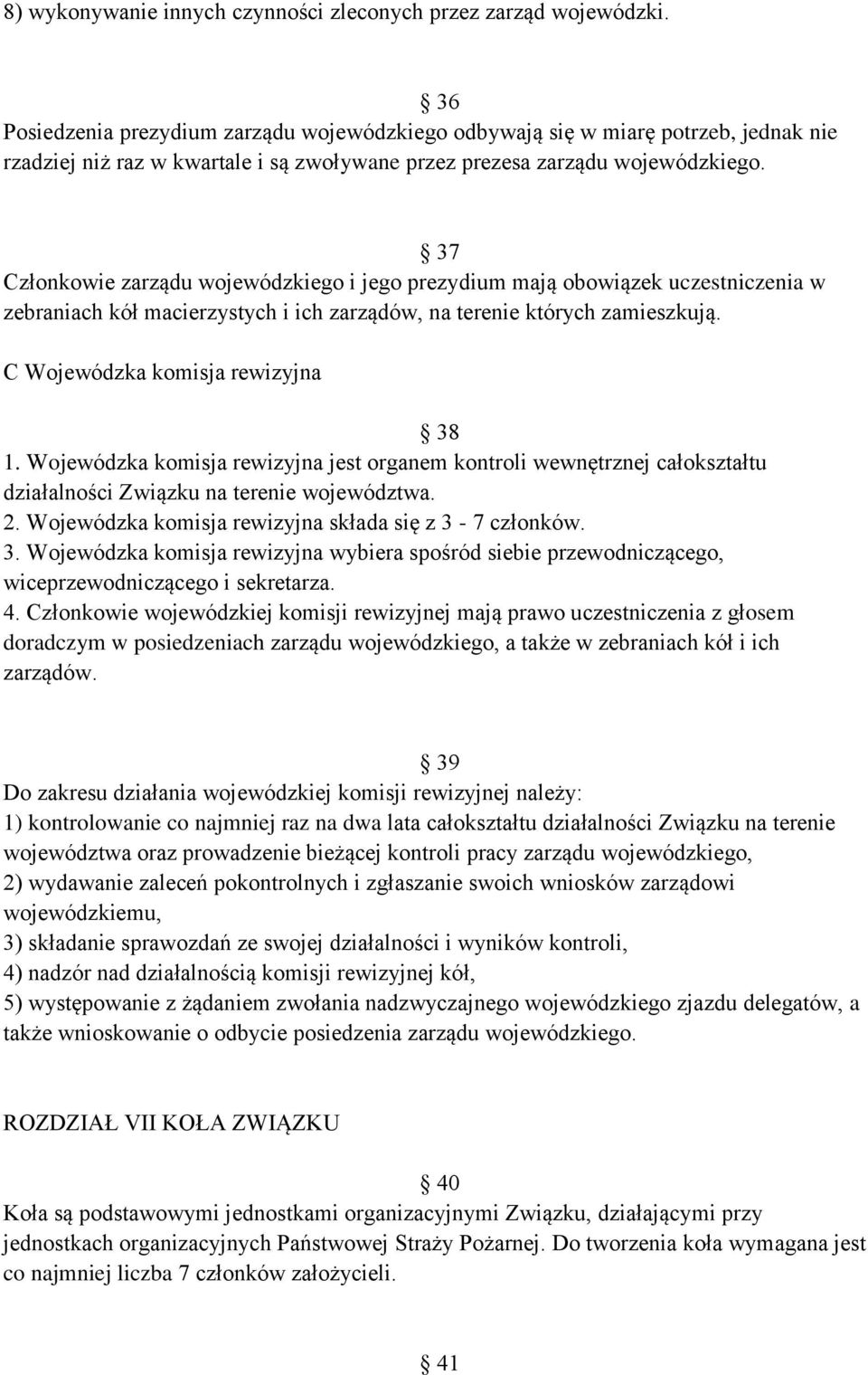 37 Członkowie zarządu wojewódzkiego i jego prezydium mają obowiązek uczestniczenia w zebraniach kół macierzystych i ich zarządów, na terenie których zamieszkują. C Wojewódzka komisja rewizyjna 38 1.