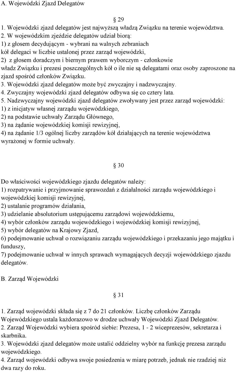 W wojewódzkim zjeździe delegatów udział biorą: 1) z głosem decydującym - wybrani na walnych zebraniach kół delegaci w liczbie ustalonej przez zarząd wojewódzki, 2) z głosem doradczym i biernym prawem