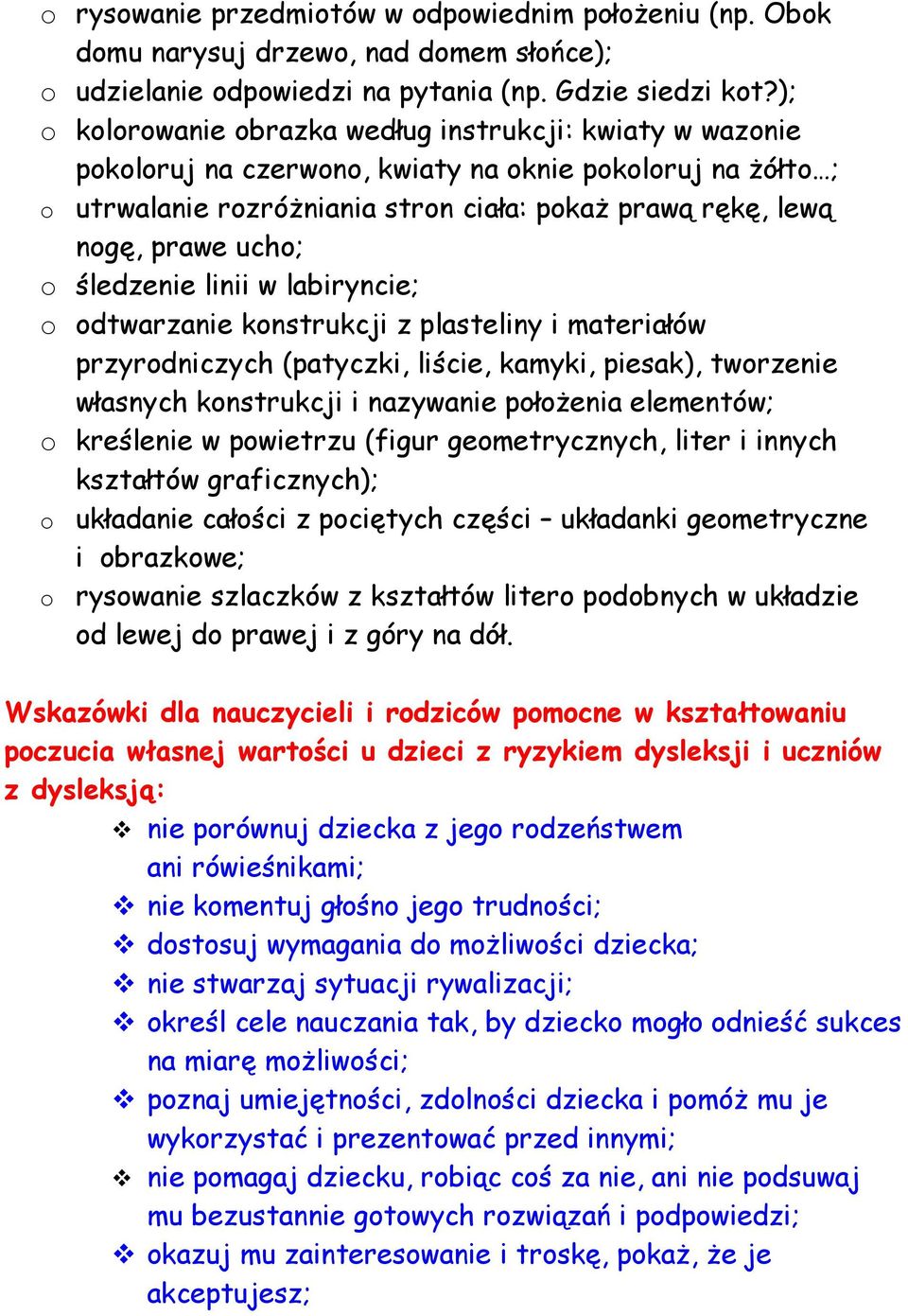 ucho; o śledzenie linii w labiryncie; o odtwarzanie konstrukcji z plasteliny i materiałów przyrodniczych (patyczki, liście, kamyki, piesak), tworzenie własnych konstrukcji i nazywanie położenia