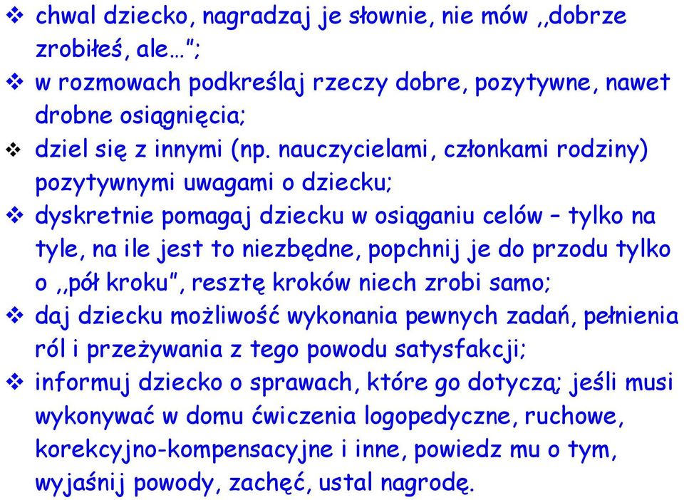 tylko o,,pół kroku, resztę kroków niech zrobi samo; daj dziecku możliwość wykonania pewnych zadań, pełnienia ról i przeżywania z tego powodu satysfakcji; informuj dziecko o