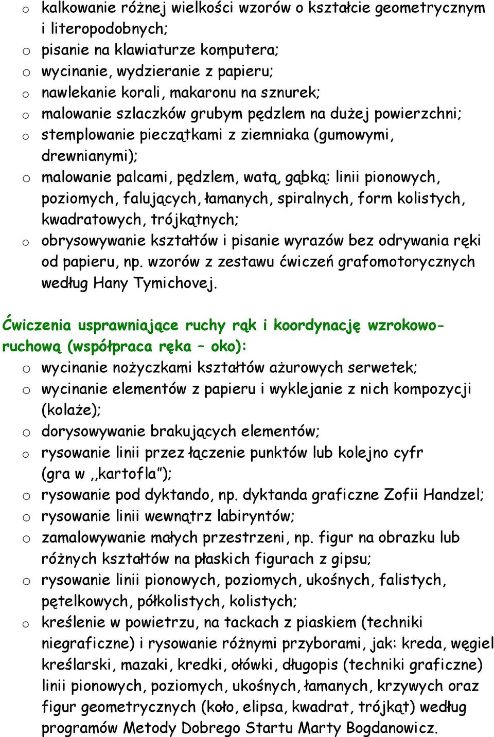 falujących, łamanych, spiralnych, form kolistych, kwadratowych, trójkątnych; o obrysowywanie kształtów i pisanie wyrazów bez odrywania ręki od papieru, np.