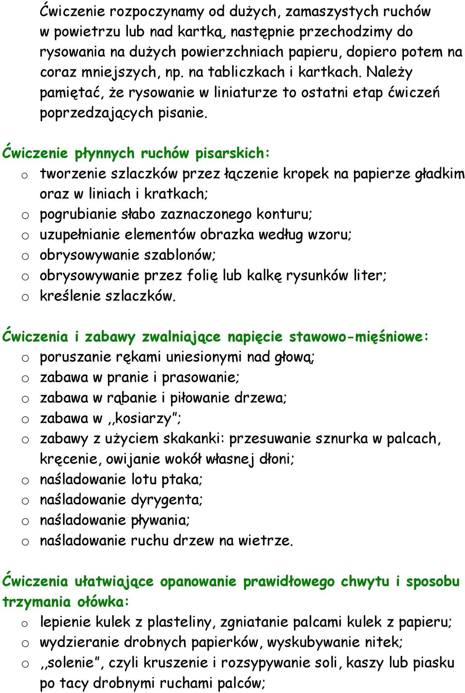 Ćwiczenie płynnych ruchów pisarskich: o tworzenie szlaczków przez łączenie kropek na papierze gładkim oraz w liniach i kratkach; o pogrubianie słabo zaznaczonego konturu; o uzupełnianie elementów