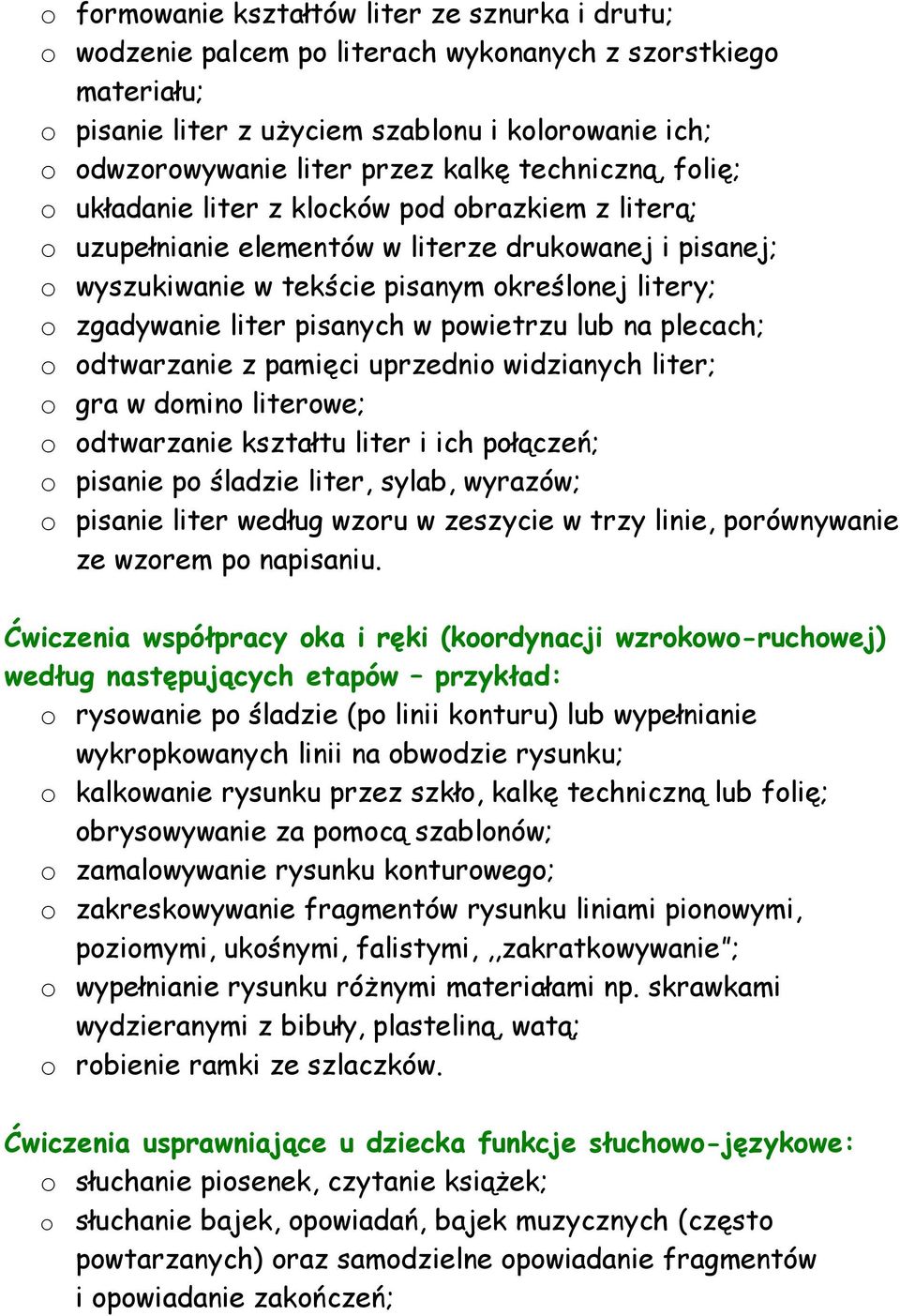 liter pisanych w powietrzu lub na plecach; o odtwarzanie z pamięci uprzednio widzianych liter; o gra w domino literowe; o odtwarzanie kształtu liter i ich połączeń; o pisanie po śladzie liter, sylab,