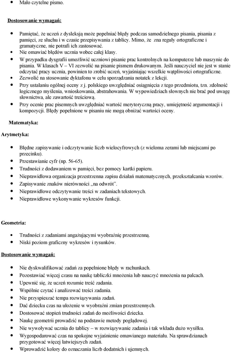 W przypadku dysgrafii umożliwić uczniowi pisanie prac kontrolnych na komputerze lub maszynie do pisania. W klasach V VI zezwolić na pisanie pismem drukowanym.