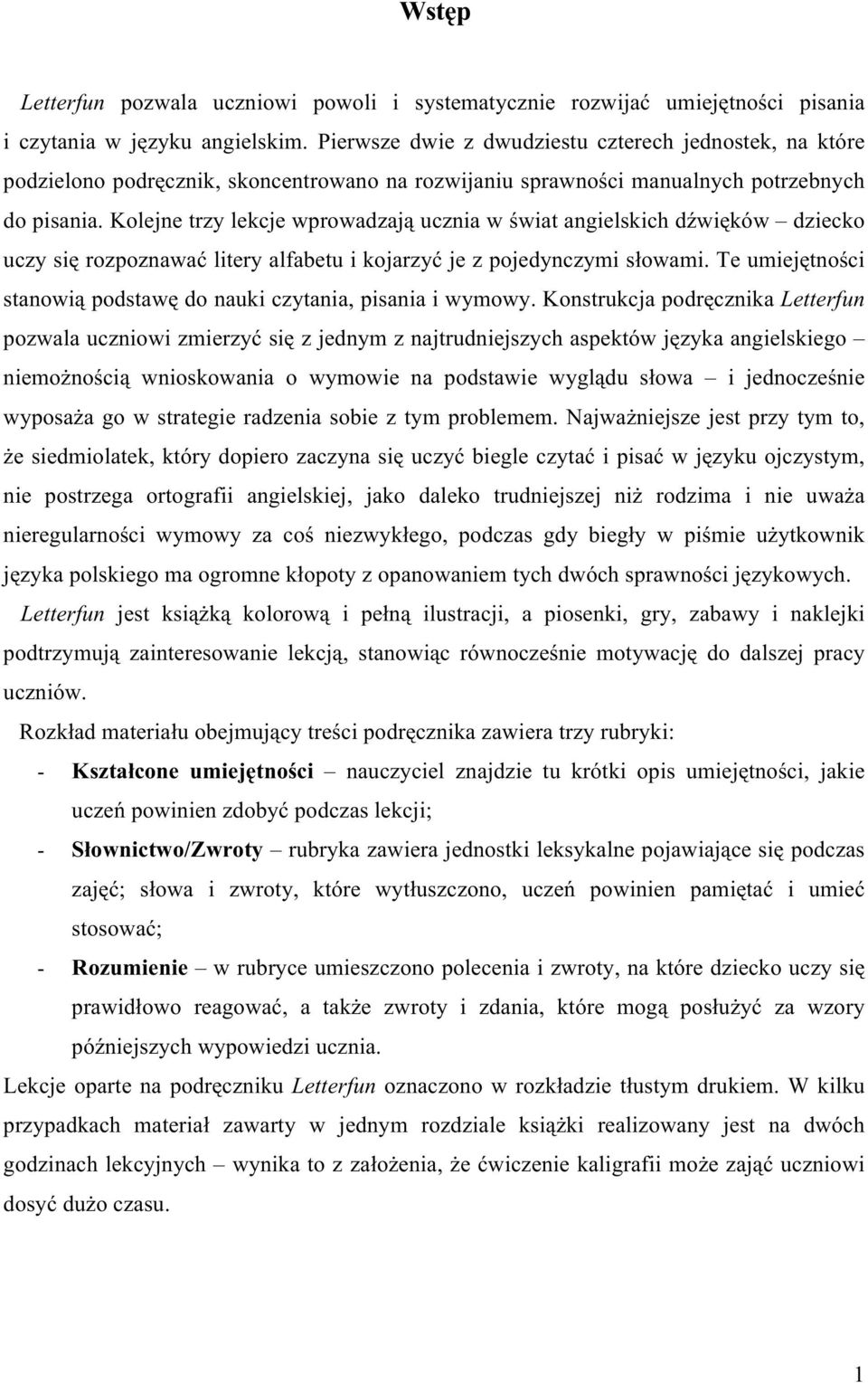 Kolejne trzy lekcje wprowadzają ucznia w świat angielskich dźwięków dziecko uczy się rozpoznawać litery alfabetu i kojarzyć je z pojedynczymi słowami.