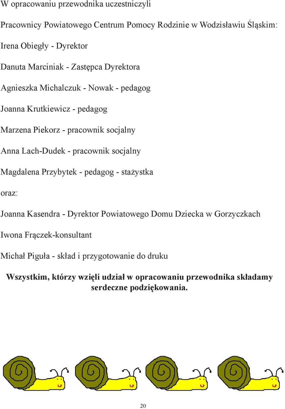 Lach-Dudek - pracownik socjalny Magdalena Przybytek - pedagog - stażystka oraz: Joanna Kasendra - Dyrektor Powiatowego Domu Dziecka w Gorzyczkach