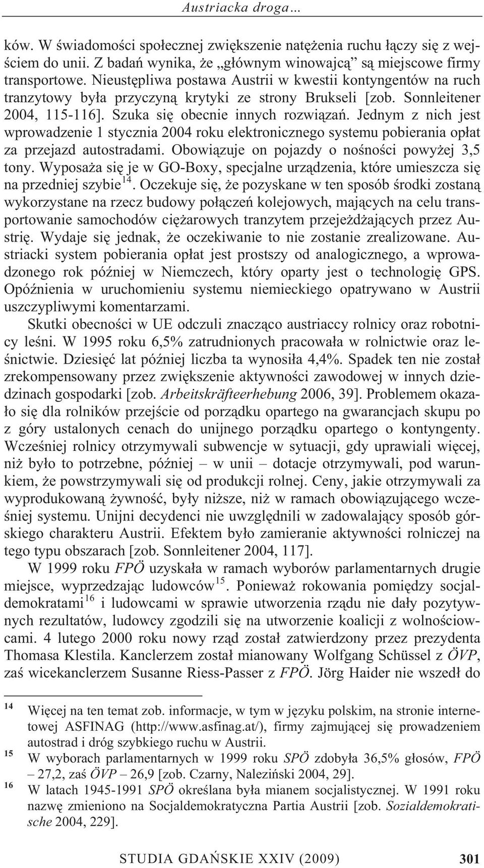 Jednym z nich jest wprowadzenie 1 stycznia 2004 roku elektronicznego systemu pobierania op at za przejazd autostradami. Obowi zuje on pojazdy o no no ci powy ej 3,5 tony.