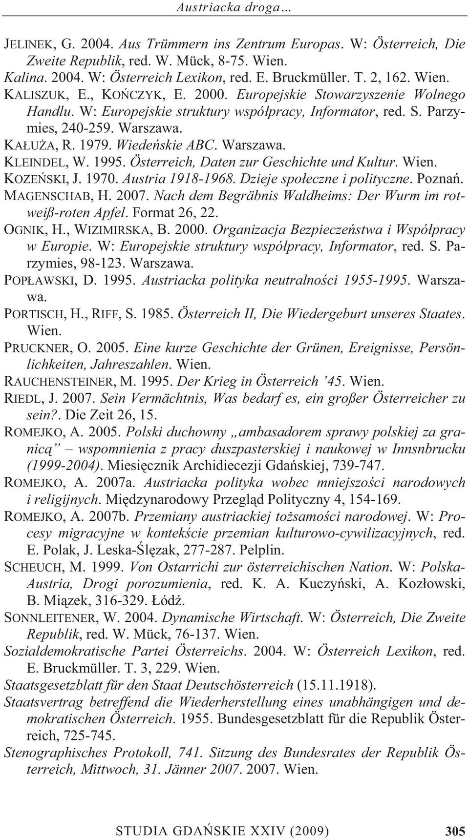 Warszawa. KLEINDEL, W. 1995. Österreich, Daten zur Geschichte und Kultur. Wien. KOZE SKI, J. 1970. Austria 1918-1968. Dzieje spo eczne i polityczne. Pozna. MAGENSCHAB, H. 2007.