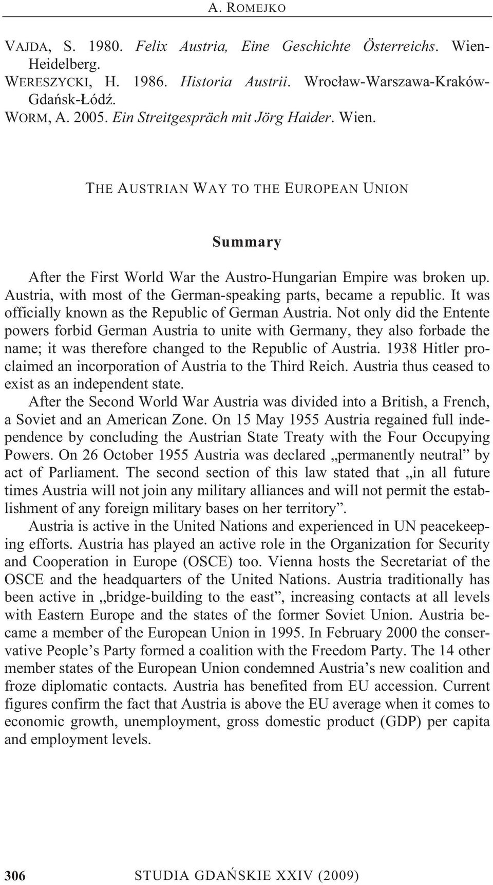 Austria, with most of the German-speaking parts, became a republic. It was officially known as the Republic of German Austria.