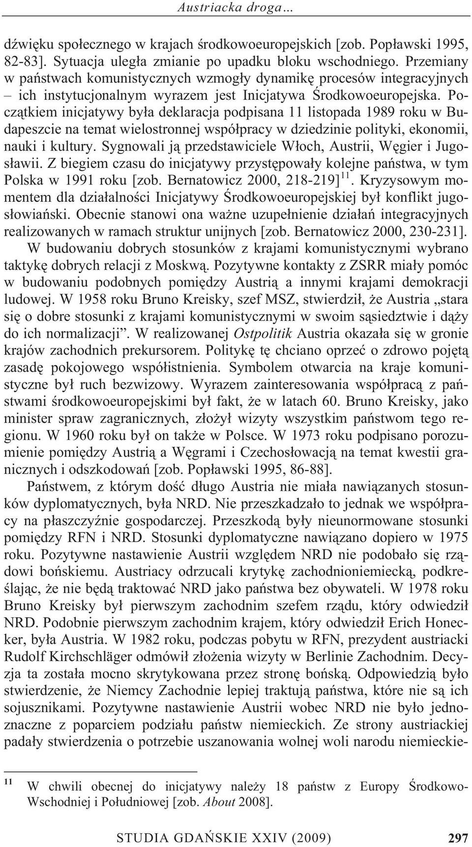 Pocz tkiem inicjatywy by a deklaracja podpisana 11 listopada 1989 roku w Budapeszcie na temat wielostronnej wspó pracy w dziedzinie polityki, ekonomii, nauki i kultury.