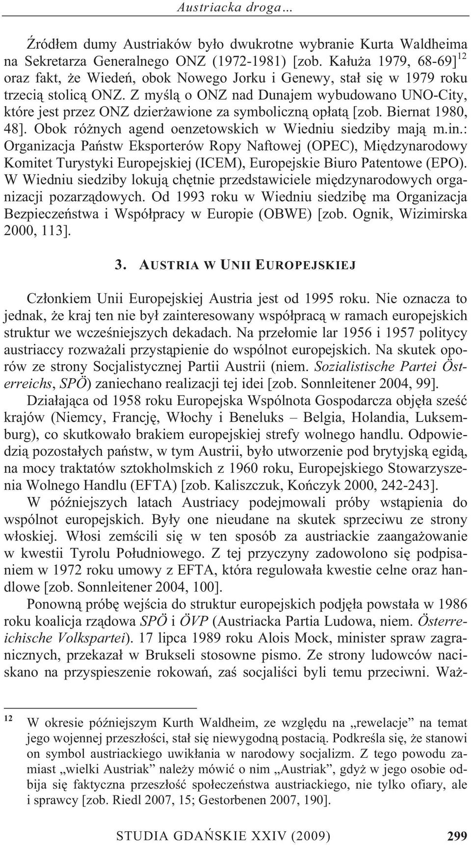 Z my l o ONZ nad Dunajem wybudowano UNO-City, które jest przez ONZ dzier awione za symboliczn op at [zob. Biernat 1980, 48]. Obok ró nych agend oenzetowskich w Wiedniu siedziby maj m.in.