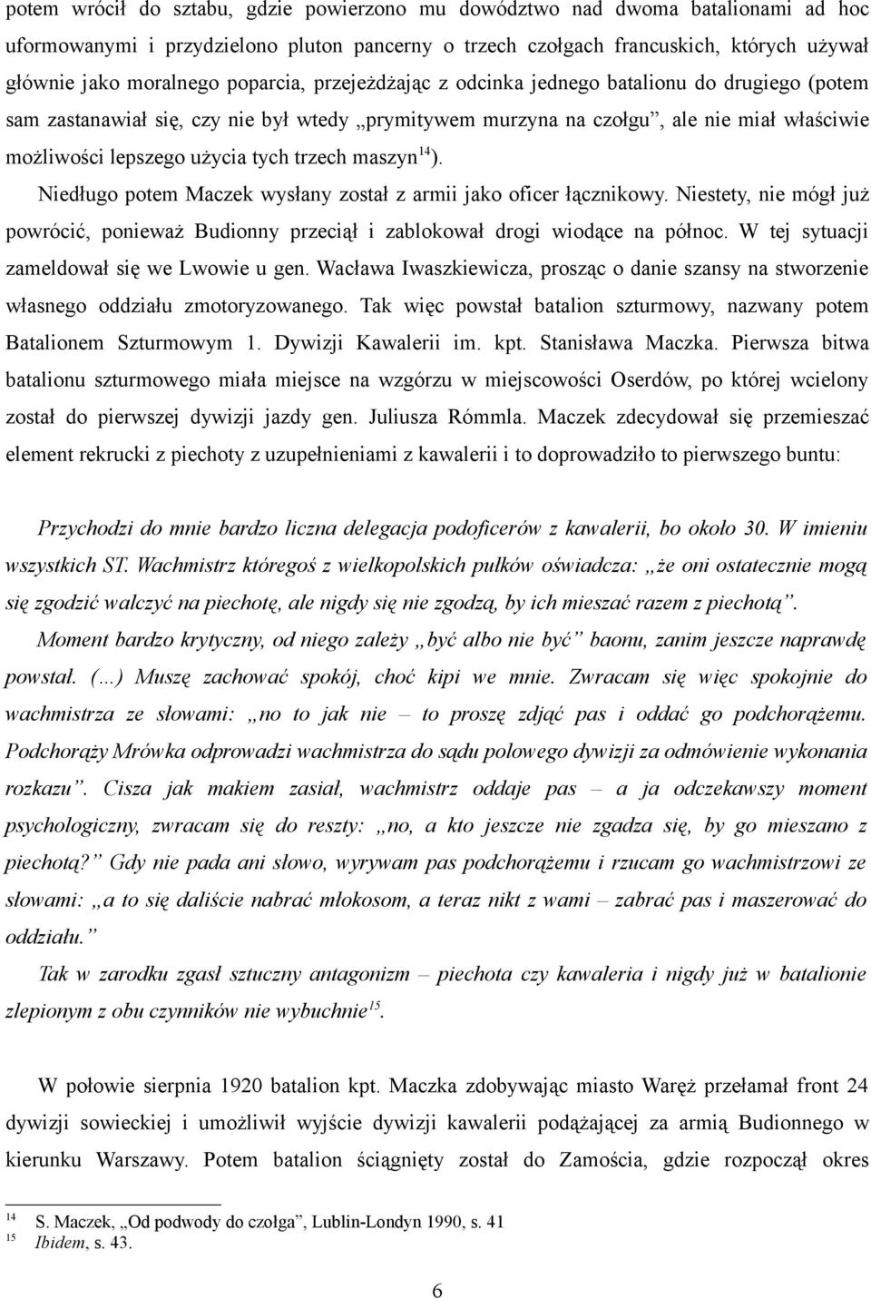 trzech maszyn 14 ). Niedługo potem Maczek wysłany został z armii jako oficer łącznikowy. Niestety, nie mógł już powrócić, ponieważ Budionny przeciął i zablokował drogi wiodące na północ.