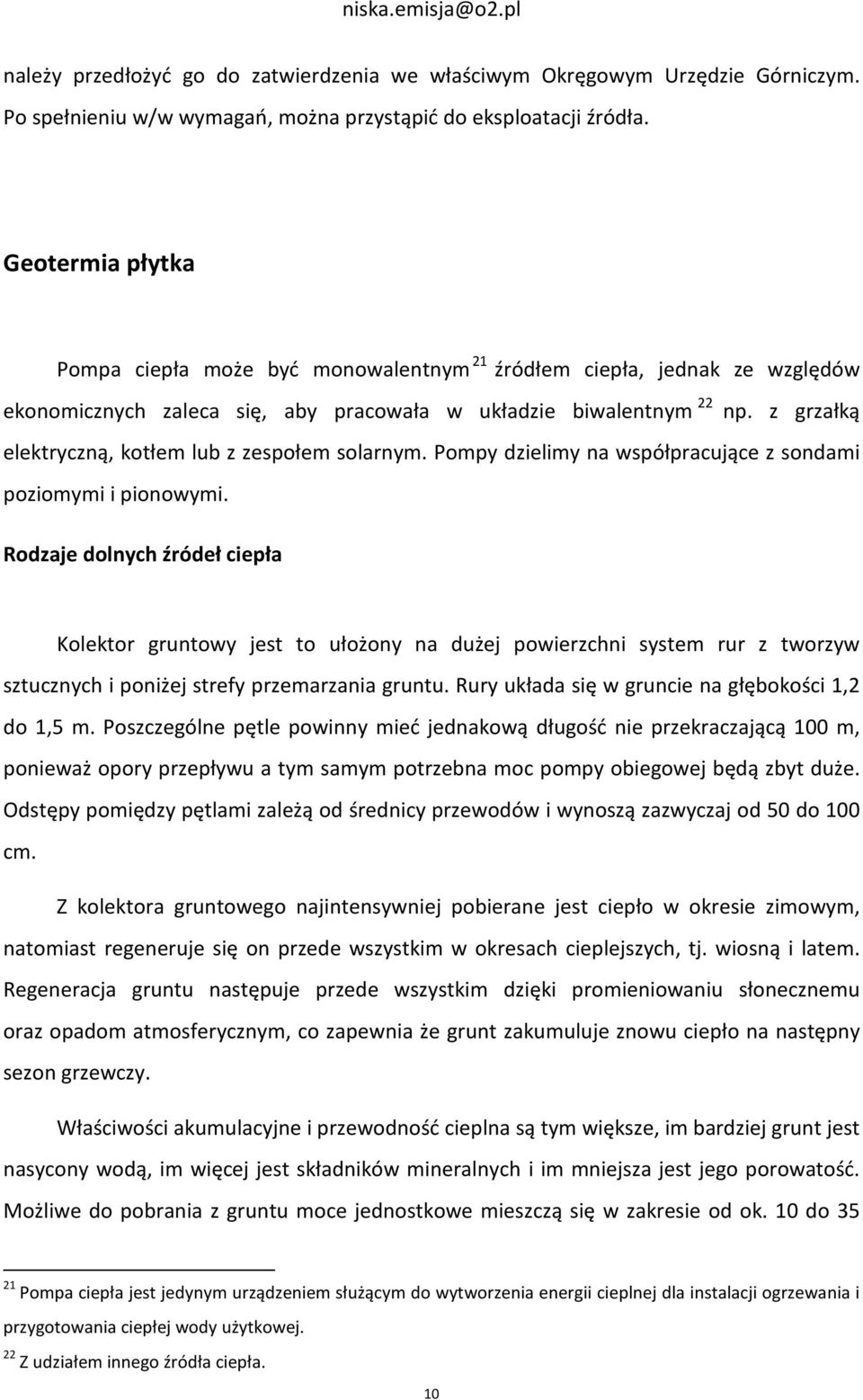 z grzałką elektryczną, kotłem lub z zespołem solarnym. Pompy dzielimy na współpracujące z sondami poziomymi i pionowymi.