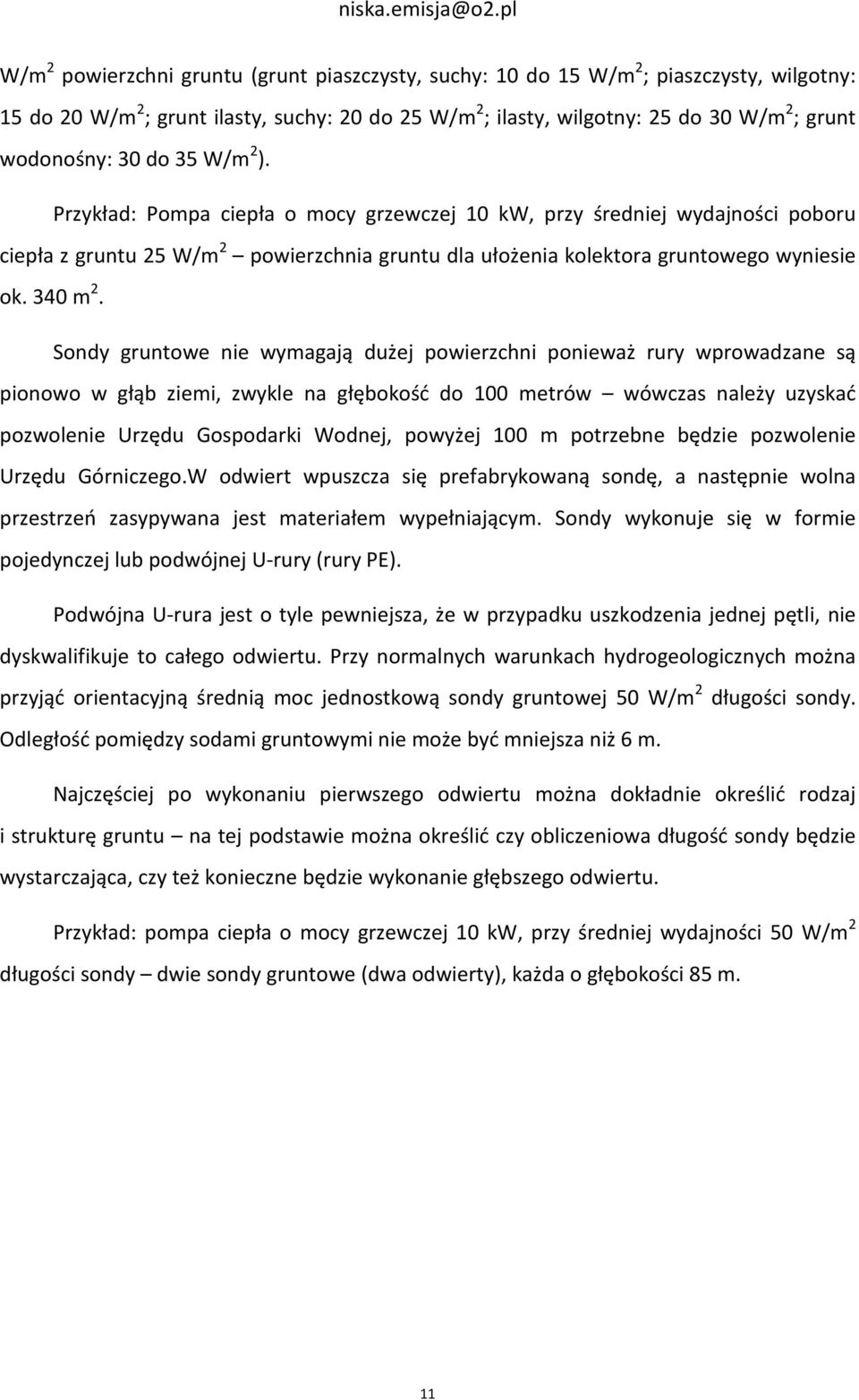 Sondy gruntowe nie wymagają dużej powierzchni ponieważ rury wprowadzane są pionowo w głąb ziemi, zwykle na głębokość do 100 metrów wówczas należy uzyskać pozwolenie Urzędu Gospodarki Wodnej, powyżej