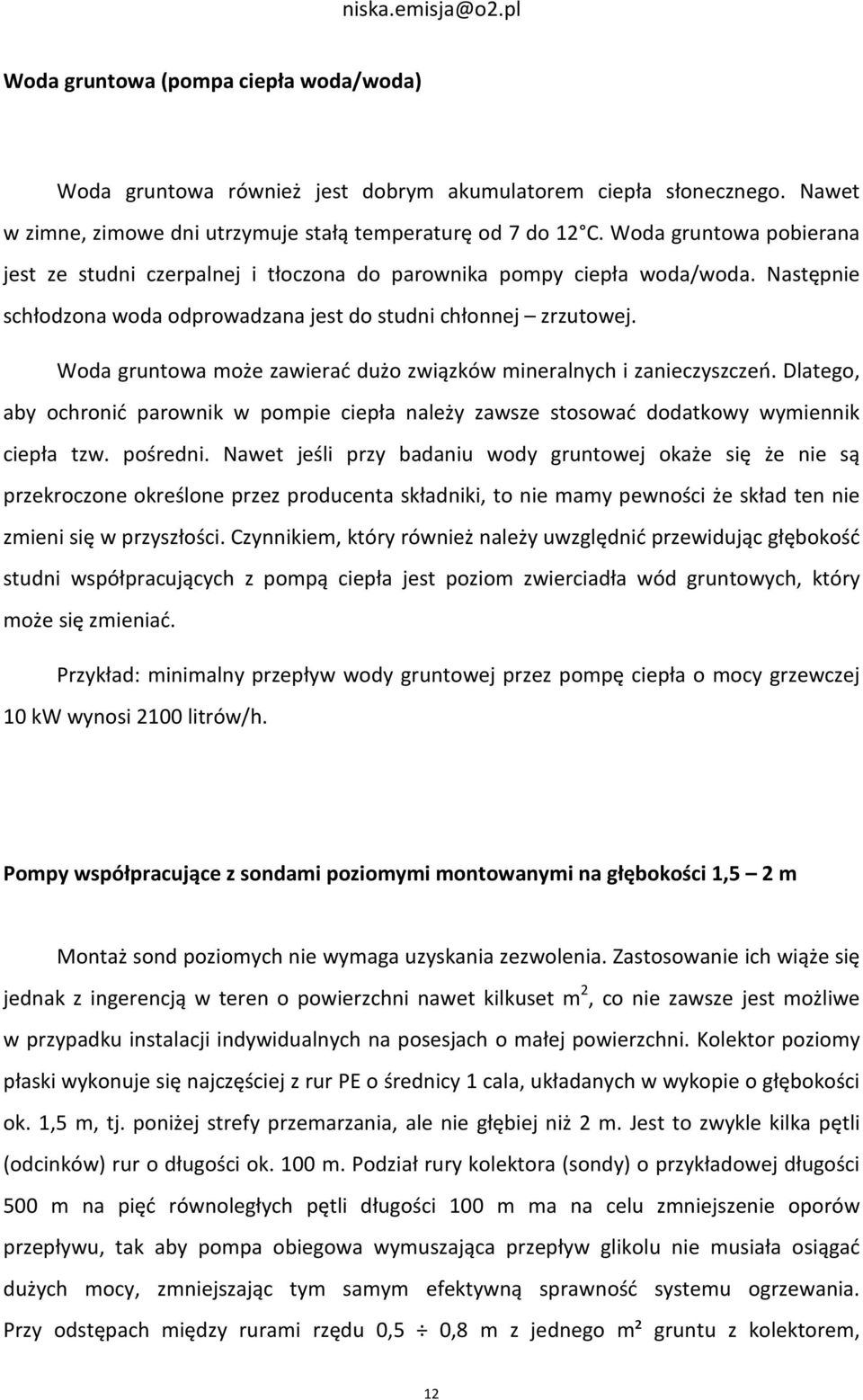 Woda gruntowa może zawierać dużo związków mineralnych i zanieczyszczeń. Dlatego, aby ochronić parownik w pompie ciepła należy zawsze stosować dodatkowy wymiennik ciepła tzw. pośredni.