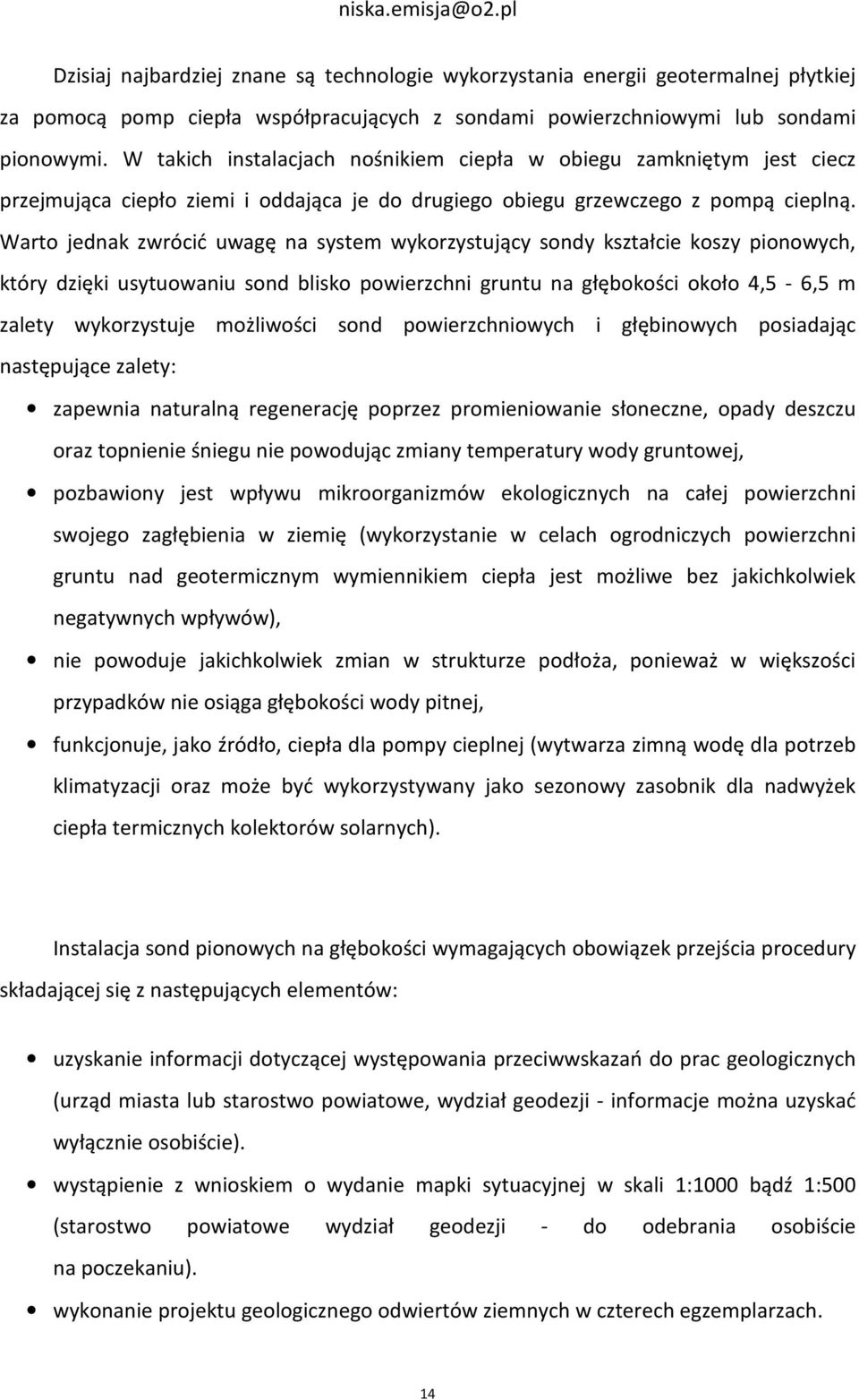 Warto jednak zwrócić uwagę na system wykorzystujący sondy kształcie koszy pionowych, który dzięki usytuowaniu sond blisko powierzchni gruntu na głębokości około 4,5-6,5 m zalety wykorzystuje