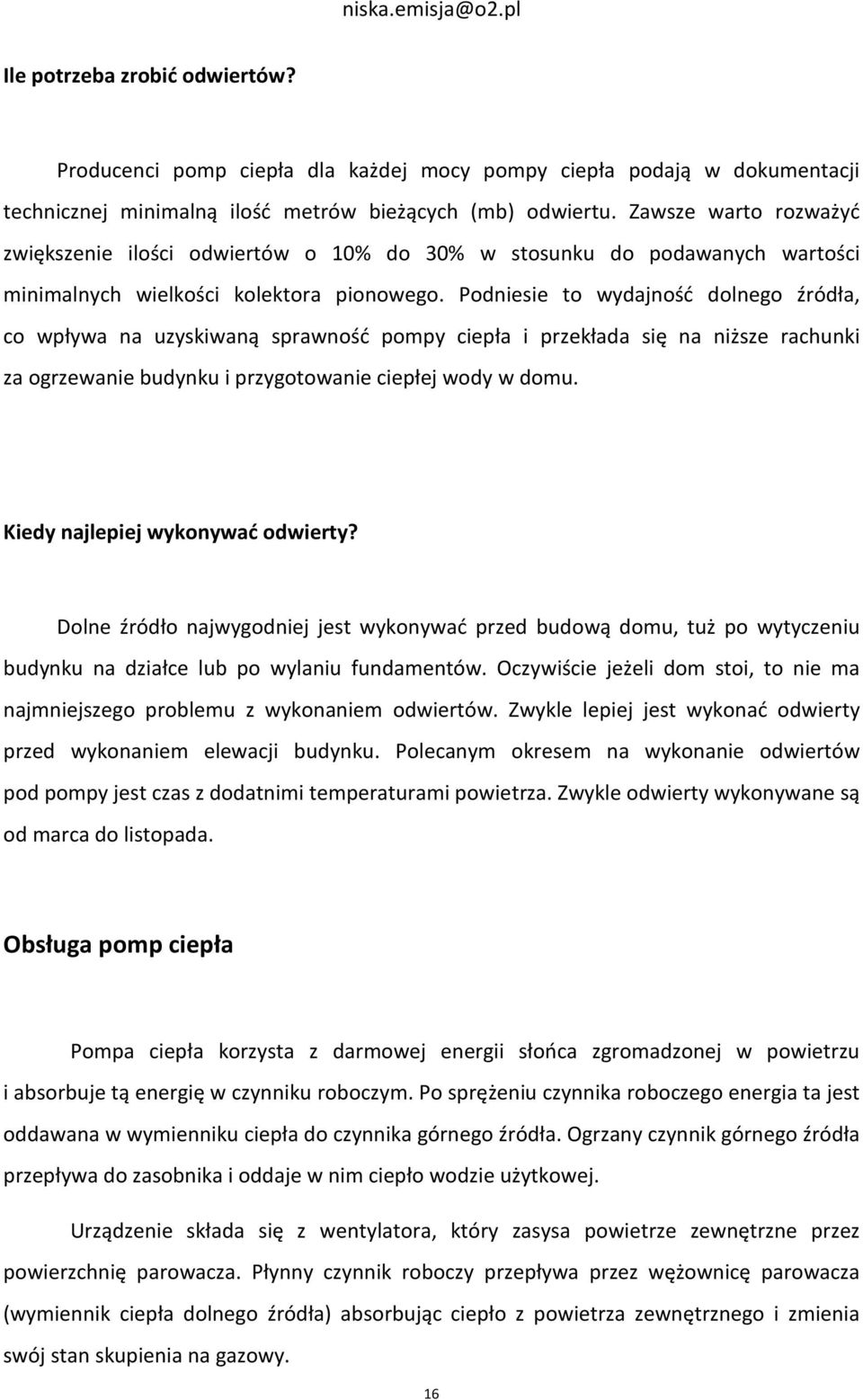 Podniesie to wydajność dolnego źródła, co wpływa na uzyskiwaną sprawność pompy ciepła i przekłada się na niższe rachunki za ogrzewanie budynku i przygotowanie ciepłej wody w domu.