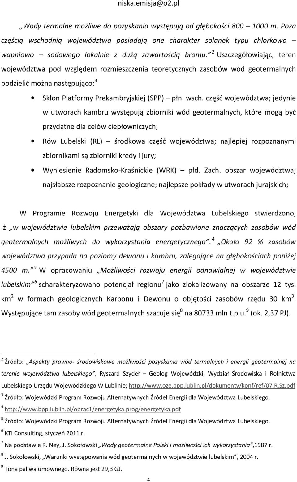 2 Uszczegółowiając, teren województwa pod względem rozmieszczenia teoretycznych zasobów wód geotermalnych podzielić można następująco: 3 Skłon Platformy Prekambryjskiej (SPP) płn. wsch.