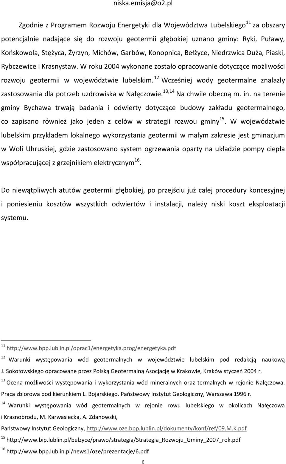 12 Wcześniej wody geotermalne znalazły zastosowania dla potrzeb uzdrowiska w Nałęczowie. 13,14 Na chwile obecną m. in.