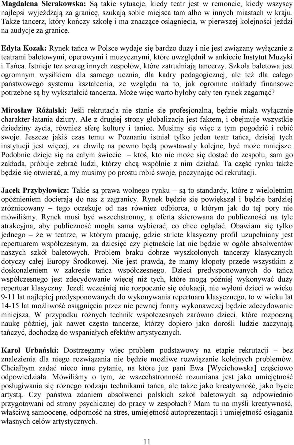 Edyta Kozak: Rynek tańca w Polsce wydaje się bardzo duży i nie jest związany wyłącznie z teatrami baletowymi, operowymi i muzycznymi, które uwzględnił w ankiecie Instytut Muzyki i Tańca.