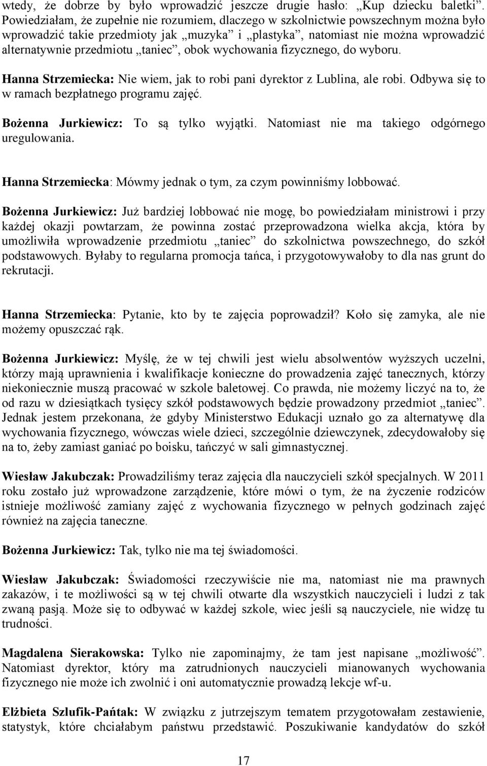 taniec, obok wychowania fizycznego, do wyboru. Hanna Strzemiecka: Nie wiem, jak to robi pani dyrektor z Lublina, ale robi. Odbywa się to w ramach bezpłatnego programu zajęć.