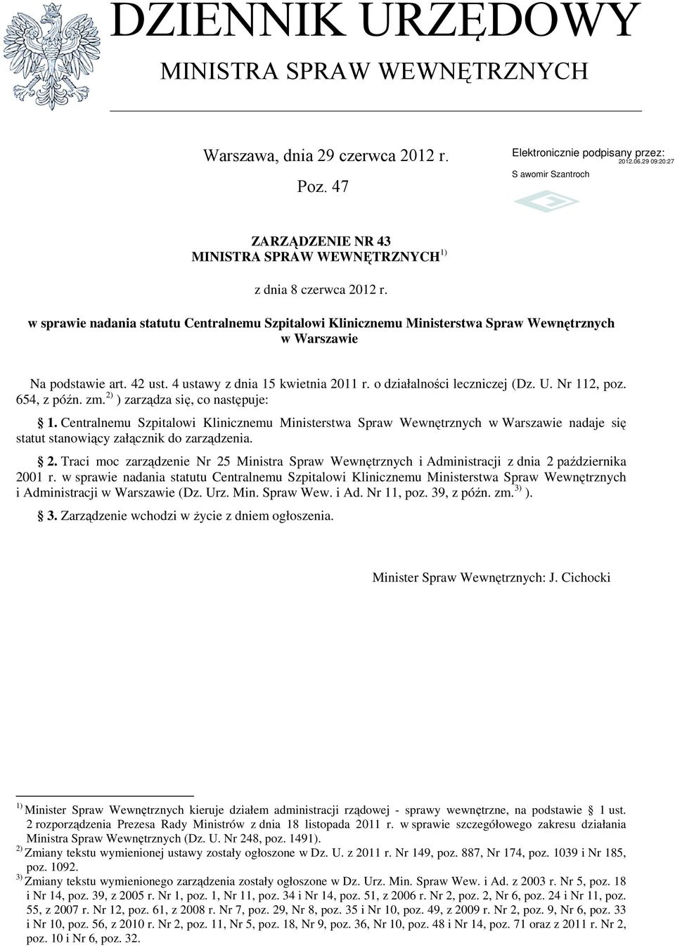 Nr 112, poz. 654, z późn. zm. 2) ) zarządza się, co następuje: 1. Centralnemu Szpitalowi Klinicznemu Ministerstwa Spraw Wewnętrznych w Warszawie nadaje się statut stanowiący załącznik do zarządzenia.