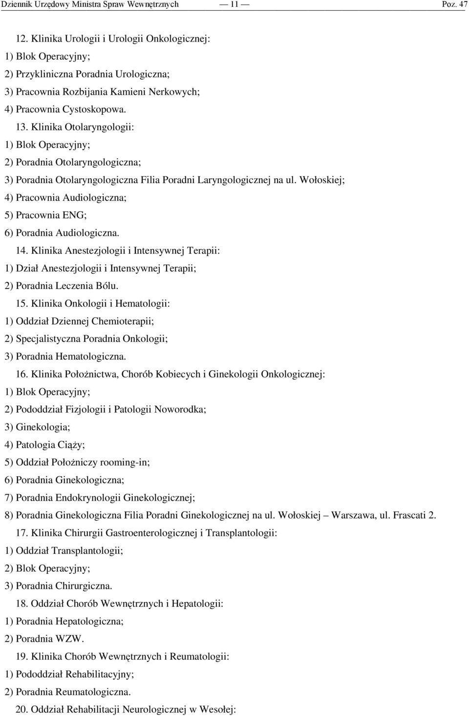 Klinika Otolaryngologii: 1) Blok Operacyjny; 2) Poradnia Otolaryngologiczna; 3) Poradnia Otolaryngologiczna Filia Poradni Laryngologicznej na ul.