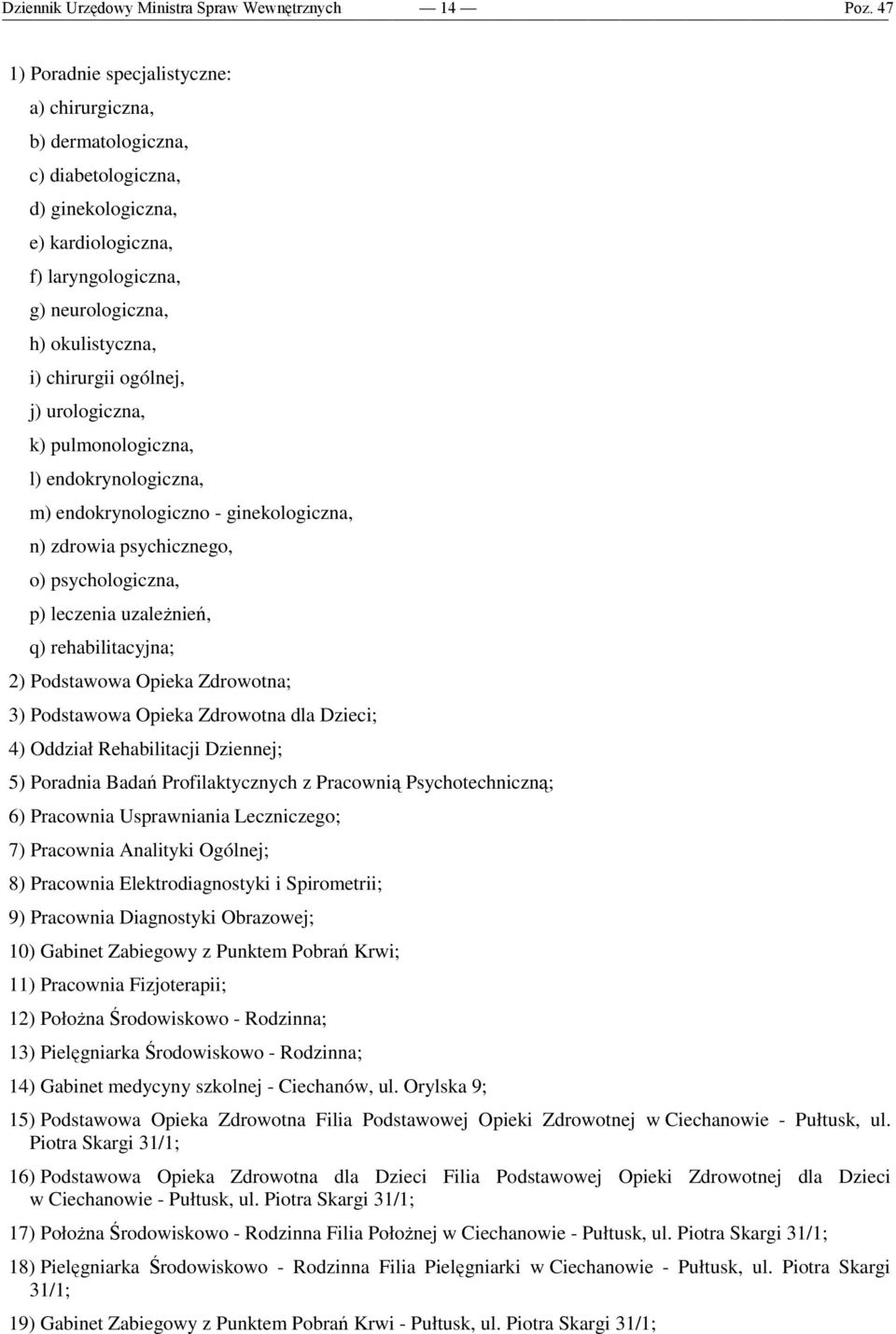 leczenia uzaleŝnień, q) rehabilitacyjna; 2) Podstawowa Opieka Zdrowotna; 3) Podstawowa Opieka Zdrowotna dla Dzieci; 4) Oddział Rehabilitacji Dziennej; 5) Poradnia Badań Profilaktycznych z Pracownią