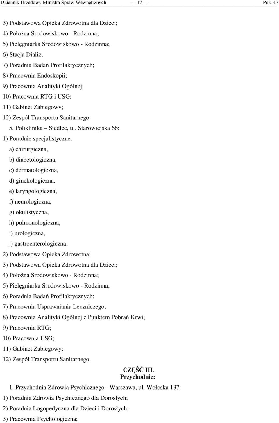 Starowiejska 66: 1) Poradnie specjalistyczne: a) chirurgiczna, b) diabetologiczna, c) dermatologiczna, d) ginekologiczna, e) laryngologiczna, f) neurologiczna, g) okulistyczna, h) pulmonologiczna, i)