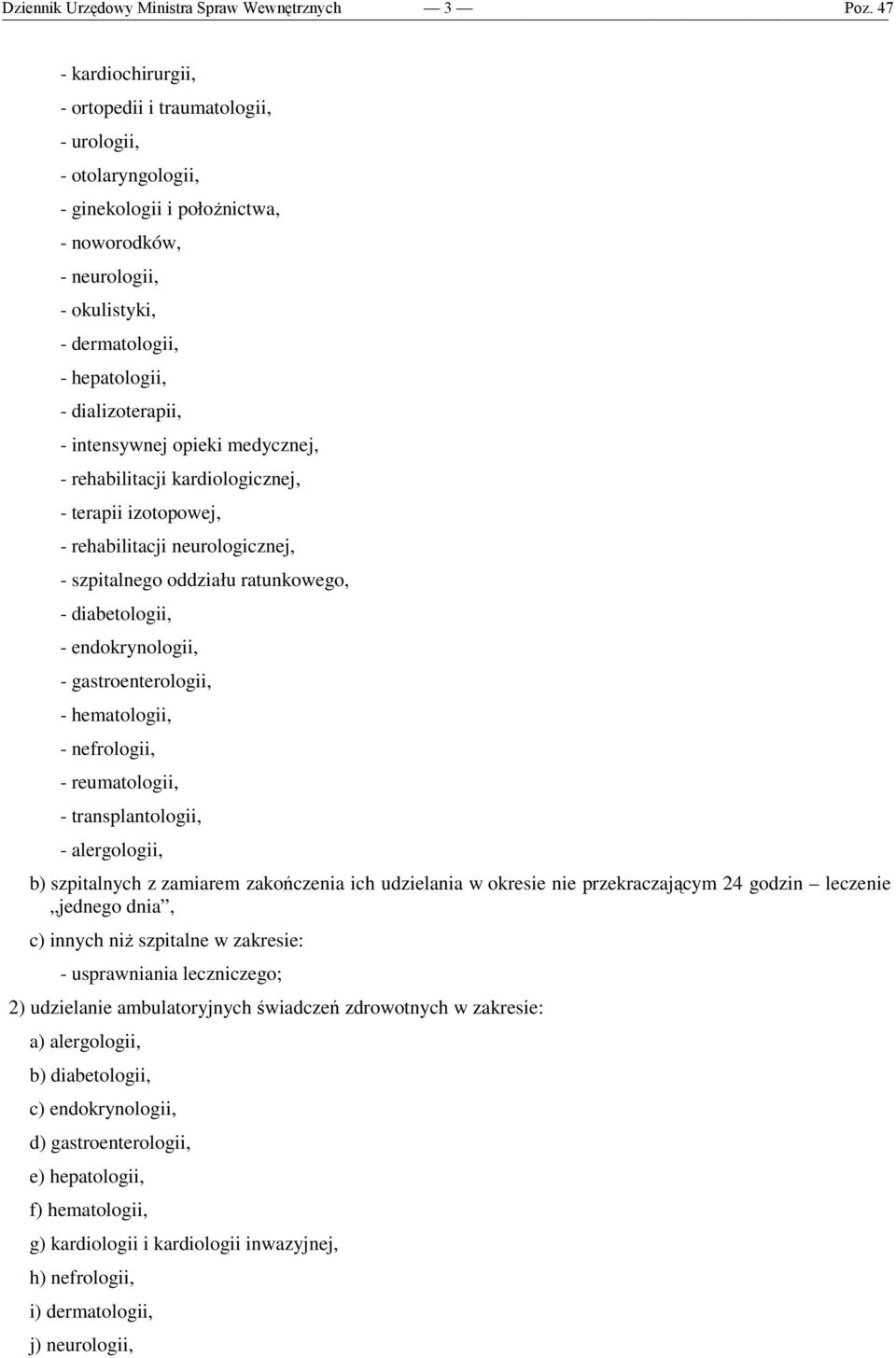 ratunkowego, - diabetologii, - endokrynologii, - gastroenterologii, - hematologii, - nefrologii, - reumatologii, - transplantologii, - alergologii, b) szpitalnych z zamiarem zakończenia ich