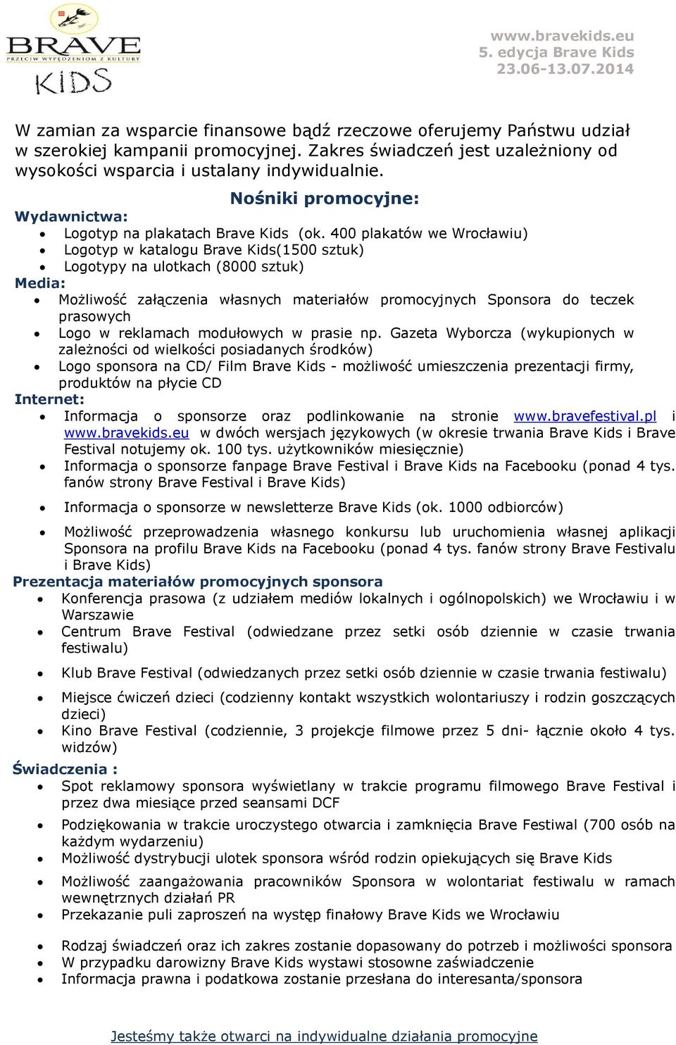 400 plakatów we Wrocławiu) Logotyp w katalogu Brave Kids(1500 sztuk) Logotypy na ulotkach (8000 sztuk) Media: Możliwość załączenia własnych materiałów promocyjnych Sponsora do teczek prasowych Logo w