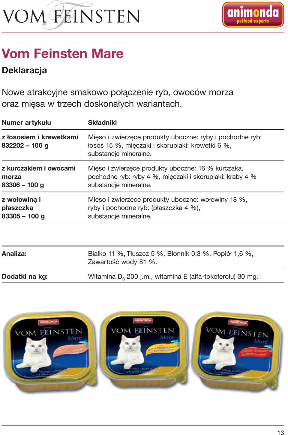 z kurczakiem i owocami Mięso i zwierzęce produkty uboczne: 16 % kurczaka, morza pochodne ryb: ryby 4 %, mięczaki i skorupiaki: kraby 4 % 83306 substancje mineralne.