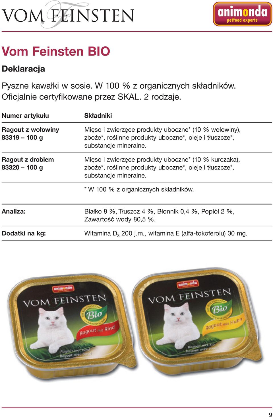 Ragout z drobiem Mięso i zwierzęce produkty uboczne* (10 % kurczaka), 83320 zboże*, roślinne produkty uboczne*, oleje i tłuszcze*, substancje mineralne.