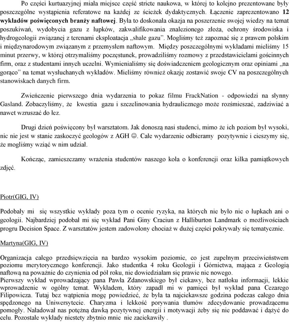 Była to doskonała okazja na poszerzenie swojej wiedzy na temat poszukiwań, wydobycia gazu z łupków, zakwalifikowania znalezionego złoża, ochrony środowiska i hydrogeologii związanej z terenami