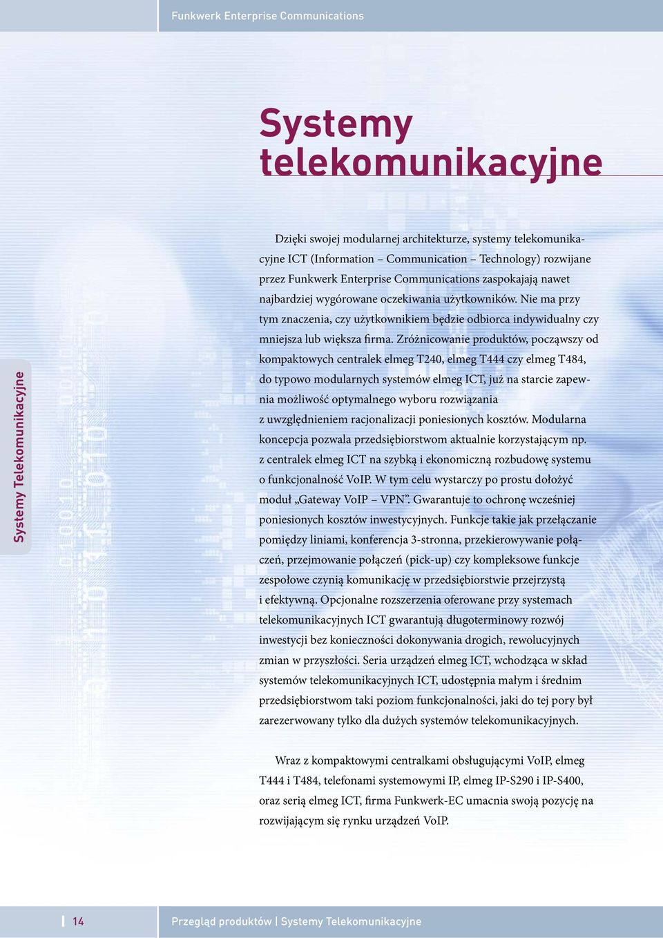 Zróżnicowanie produktów, począwszy od kompaktowych centralek elmeg T240, elmeg T444 czy elmeg T484, do typowo modularnych systemów elmeg ICT, już na starcie zapewnia możliwość optymalnego wyboru