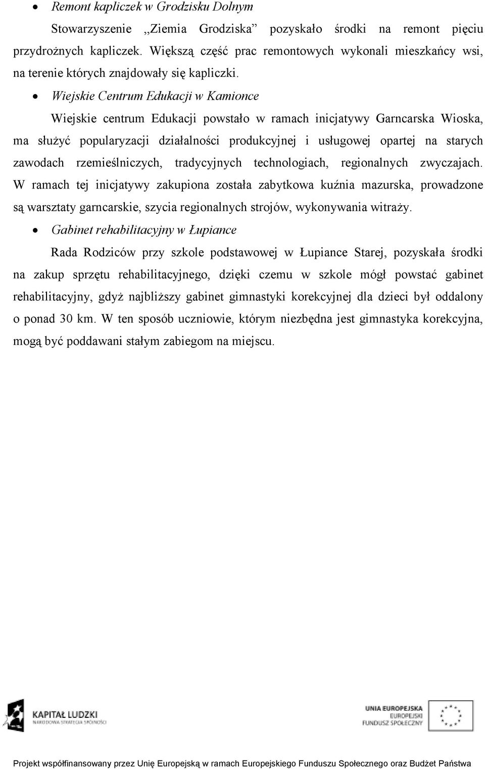 Wiejskie Centrum Edukacji w Kamionce Wiejskie centrum Edukacji powstało w ramach inicjatywy Garncarska Wioska, ma słuŝyć popularyzacji działalności produkcyjnej i usługowej opartej na starych