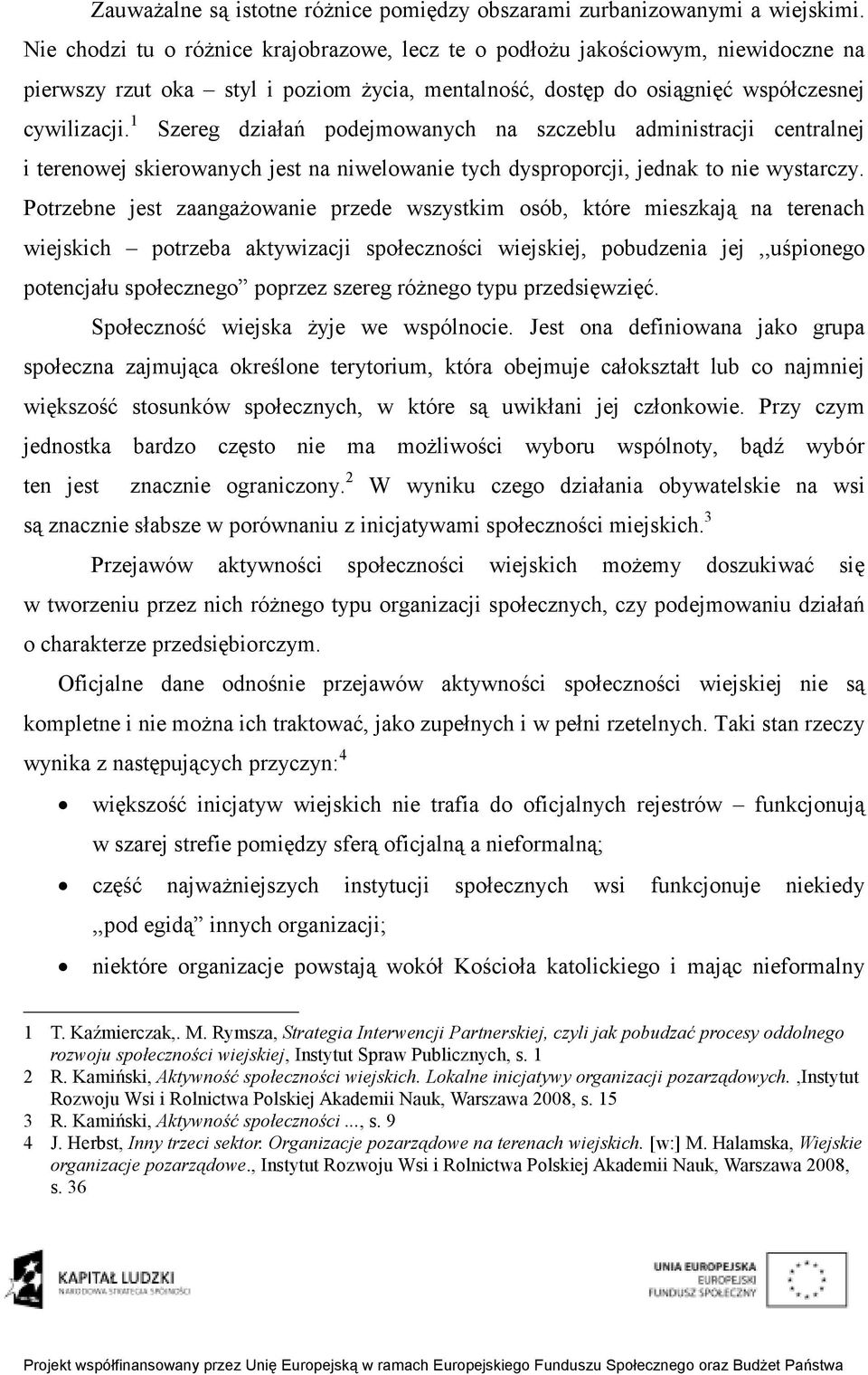 1 Szereg działań podejmowanych na szczeblu administracji centralnej i terenowej skierowanych jest na niwelowanie tych dysproporcji, jednak to nie wystarczy.