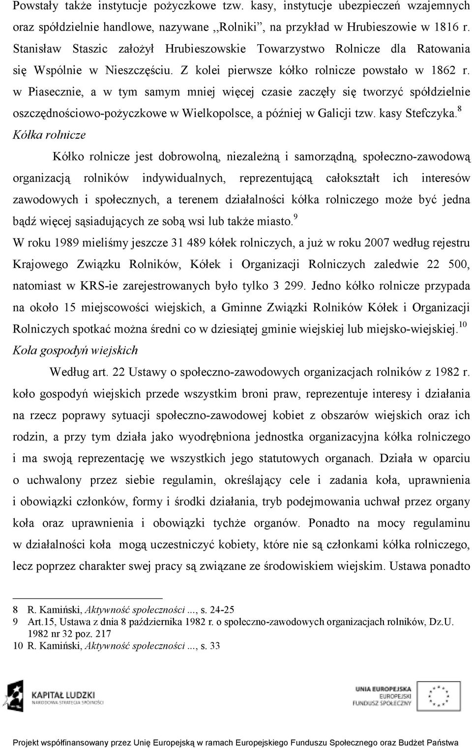 w Piasecznie, a w tym samym mniej więcej czasie zaczęły się tworzyć spółdzielnie oszczędnościowo-poŝyczkowe w Wielkopolsce, a później w Galicji tzw. kasy Stefczyka.