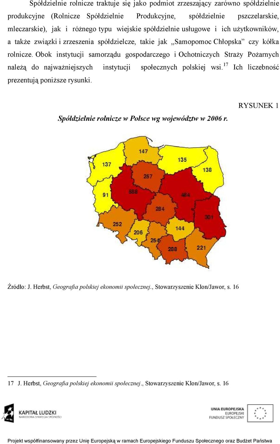 Obok instytucji samorządu gospodarczego i Ochotniczych StraŜy PoŜarnych naleŝą do najwaŝniejszych instytucji społecznych polskiej wsi. 17 Ich liczebność prezentują poniŝsze rysunki.