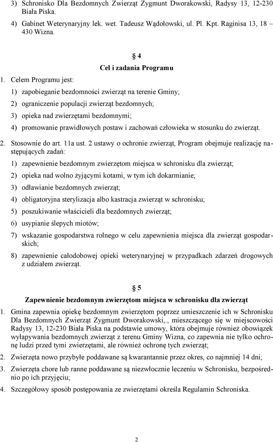 zwierząt na terenie Gminy; 2) ograniczenie populacji zwierząt bezdomnych; 3) opieka nad zwierzętami bezdomnymi; 4) promowanie prawidłowych postaw i zachowań człowieka w stosunku do zwierząt. 2. Stosownie do art.